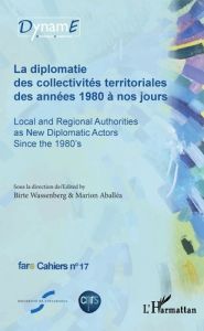 Cahiers de fare N°17 : La diplomatie des collectivités territoriales des années 1980 à nos jours. Ed - Wassenberg Birte - Aballéa Marion