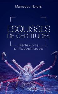 Esquisses de certitudes. Réflexions philosophiques - Ndione Mamadou