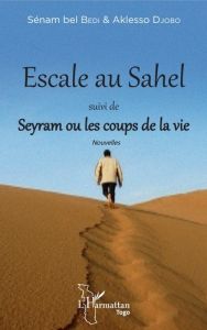 Escale au Sahel. Suivi de Seyram ou les coups de la vie - Djobo Aklesso - Bédi Sénam Bel