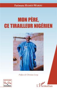 Mon père, ce tirailleur nigérien - Hamey-Warou Fatimata - Leray Christian