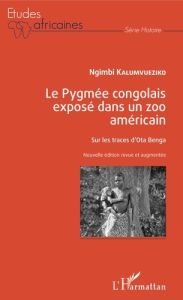 Le Pygmée congolais exposé dans un zoo américain. Sur les traces d'Ota Benga, Edition revue et augme - Kalumvueziko Ngimbi