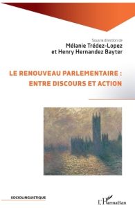 Le renouveau parlementaire : entre discours et action - Trédez-Lopez Mélanie - Hernandez Bayter Henry