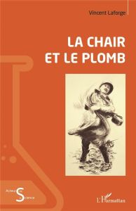 La chair et le plomb - Laforge Vincent - Jauffret Jean-Charles - Bruyère-