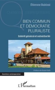 Bien commun et démocratie pluraliste. Intérêt général et subsidiarité - Bakissi Etienne