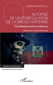 Autopsie de l'autorégulation de la presse haïtienne. Considération éthico-politiques - Orvild Lafontaine - Pierre Louis Luné Roc