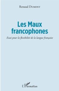 Les Maux francophones. Essai pour la flexibilité de la langue française - Dumont Renaud - Dumont Pierre