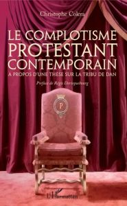 Le complotisme protestant contemporain. A propos d'une thèse sur la tribu de Dan - Colera Christophe - Dericquebourg Régis