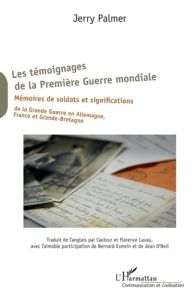 Les témoignages de la Première Guerre mondiale. Mémoires de soldats et significations de la Grande G - Palmer Jerry - Lavau Florence - Esmein Bernard - O