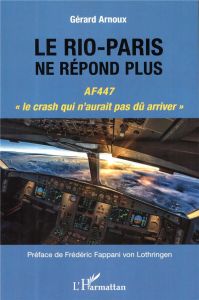 Le Rio-Paris ne répond plus. AF447, "le crash qui n'aurait pas dû arriver" - Arnoux Gérard - Fappani von Lothringen Frédéric