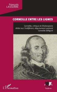 Corneille entre les lignes. Corneille, critique de Shakespeare - Lasserre François