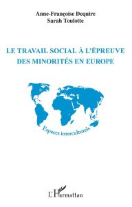 Le travail social à l'épreuve des minorités en Europe - Dequiré Anne-Françoise - Toulotte Sarah