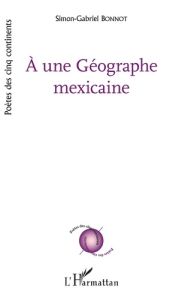 A une Géographe mexicaine - Bonnot Simon-Gabriel