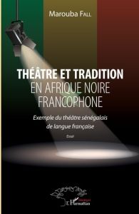 Théâtre et tradition en Afrique noire francophone. Exemple du théâtre sénégalais de langue française - Fall Marouba