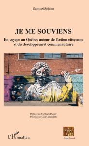 Je me souviens. En voyage au Québec autour de l'action citoyenne et du développement communautaire - Schiro Samuel - Piegay Matthieu - Cantarutti Alain