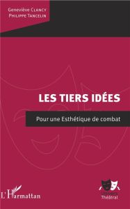 Les tiers idées. Pour une Esthétique de combat - Tancelin Philippe - Clancy Geneviève