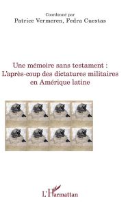 Une mémoire sans testament : l'après-coup des dictatures militaires en Amérique latine - Vermeren Patrice - Cuestas Fedra