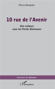 10 rue de l'Avenir. Une enfance sous les Trente Glorieuses - Bringuier Pierre