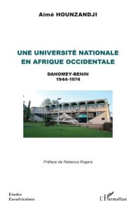 Une université nationale en Afrique occidentale. Dahomey-Bénin 1944-1974 - Hounzandji Aimé - Rogers Rebecca