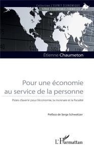 Pour une économie au service de la personne. Pistes d'avenir pour l'économie, la monnaie et la fisca - Chaumeton Etienne - Schweitzer Serge