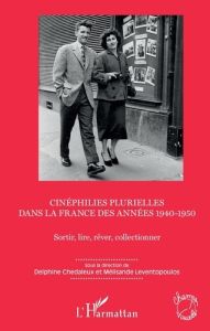 Cinéphilies plurielles dans la France des années 1940-1950. Sortir, lire, rêver, collectionner - Chedaleux Delphine - Leventopoulos Mélisande
