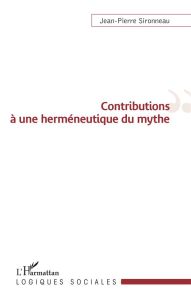 Contributions à une herméneutique du mythe - Sironneau Jean-Pierre