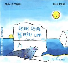 Soeur soleil et frère lune. Conte inuit - Tersis Nicole - Le Toquin Maëlle