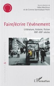 Faire/écrire l'événement. Littérature, histoire, fiction (XIXe-XXIe siècles) - Machhour Héba - Saminadayar-Perrin Corinne