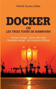 Docker ou Les trois tours de Hambourg. Premier voyage : l'antre des cales %3B Deuxième voyage : les to - Allain Le Bras Patrick