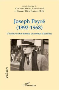 Joseph Peyré (1892-1968). L'écriture d'un monde, un monde d'écriture - Manso Christian - Peyré Pierre - Thion Soriano-Mol