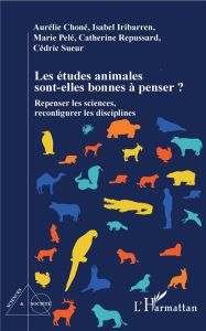 Les études animales sont-elles bonnes à penser ? Repenser les sciences, reconfigurer les disciplines - Choné Aurélie - Iribarren Isabelle - Pelé Marie -