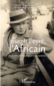 Joseph Peyré, l'Africain. Du protectorat aux guerres mondiales - Thion Soriano-Molla Dolores - Manso Christian - Pe