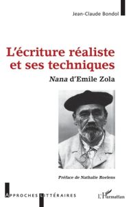 L'écriture réaliste et ses techniques. Nana d'Emile Zola - Bondol Jean-Claude - Roelens Nathalie