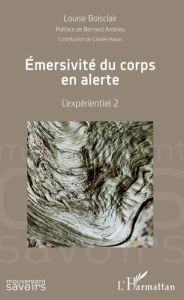 Emersivité du corps en alerte. L'expérientiel 2 - Boisclair Louise - Andrieu Bernard - Havas Camille