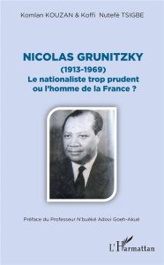 Nicolas Grunitzky (1913-1969). Le nationaliste trop prudent ou l'homme de la France ? - Tsigbe Koffi Nutefé - Kouzan Komlan