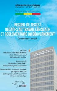 Recueil de textes relatifs au travail législatif et réglementaire du gouvernement. Commentés et anno - Touré Papa Assane - Dionne Mahammed Boun Abdallah