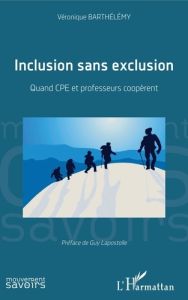 Inclusion sans exclusion. Quand CPE et professeurs coopèrent - Barthélémy Véronique - Lapostolle Guy