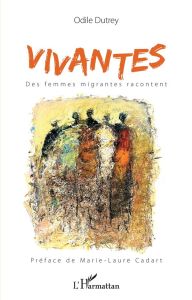 Vivantes. Des femmes migrantes racontent - Dutrey Odile - Cadart Marie-Laure