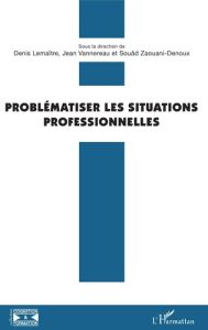 Problématiser les situations professionnelles - Lemaître Denis - Vannereau Jean - Zaouani-Denoux S