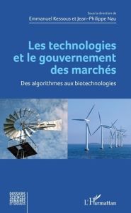 Les technologies et le gouvernement des marchés. Des algorithmes aux biotechnologies - Kessous Emmanuel - Nau Jean-Philippe