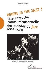 Where is the jazz ? Une approche communicationnelle des mondes du jazz (2000-2020) - Feryn Mathieu - Gimello-Mesplomb Frédéric