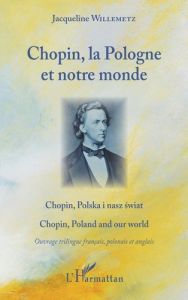 Chopin, la Pologne et notre monde. Edition français-anglais-polonais - Willemetz Jacqueline