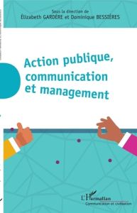 Action publique, communication et management - Gardère Elizabeth - Bessières Dominique