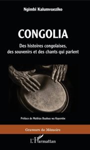 Congolia. Des histoires congolaises, des souvenirs et des chants qui parlent - Kalumvueziko Ngimbi - Buabua wa Kayembe Mathias