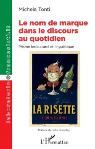 Le nom de marque dans le discours au quotidien. Prisme lexiculturel et linguistique - Tonti Michela - Humbley John