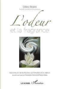 L'odeur et la fragrance. Quarante ans de recherches sur l'olfaction et les odeurs soutenues par la F - Sicard Gilles - Roudnitska Michel