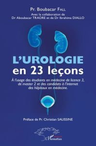 L'urologie en 23 leçons. A l'usage des étudiants en médecine de licence 3, de master 2 et des candid - Fall Boubacar - Traoré Aboubacar - Diallo Ibrahima