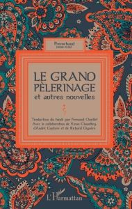 Le grand pèlerinage et autres nouvelles - Premchand Munshi - Ouellet Fernand - Chaudhury Kir