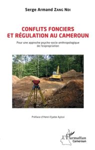 Conflits fonciers et régulation au Cameroun. Pour une approche psycho-socio-anthropologique de l'exp - Zang Ndi Serge Armand - Eyebe Ayissi Henri