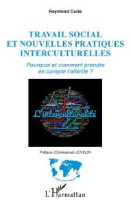 Travail social et nouvelles pratiques interculturelles. Pourquoi et comment prendre en compte l'alté - Curie Raymond - Jovelin Emmanuel