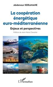 La coopération énergétique euro-méditerranéenne. Enjeux et perspectives - Keramane Abdenour - Chevalier Jean-Marie